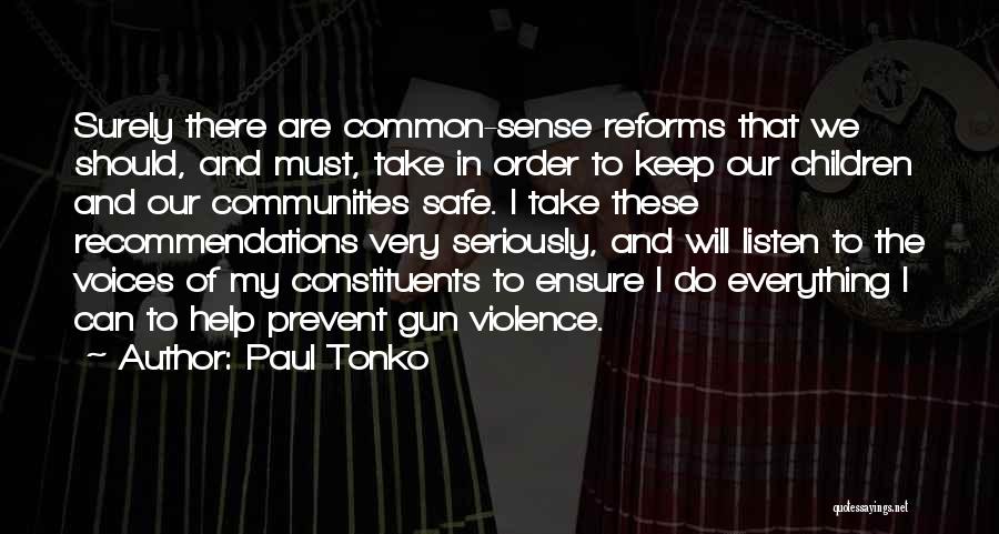 Paul Tonko Quotes: Surely There Are Common-sense Reforms That We Should, And Must, Take In Order To Keep Our Children And Our Communities