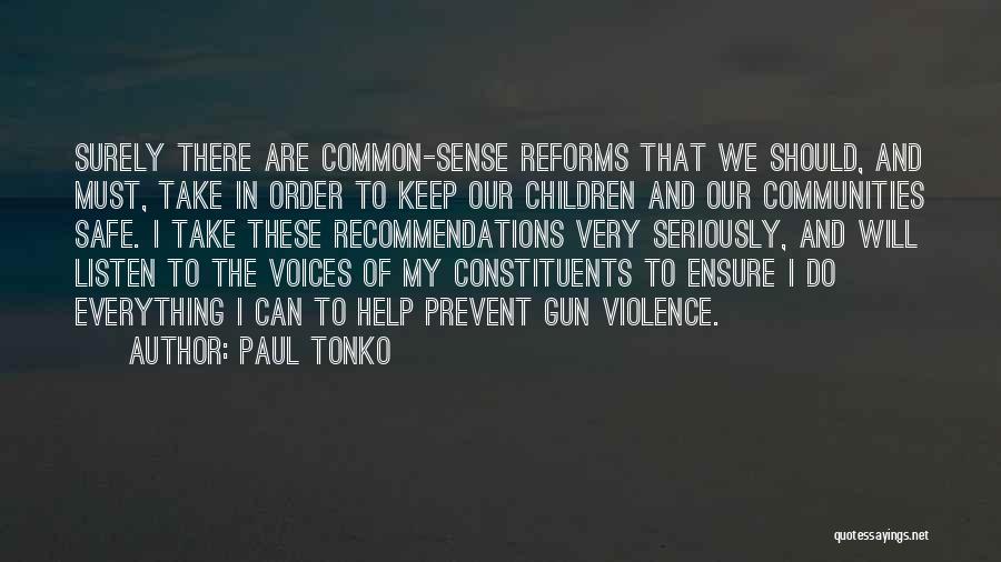 Paul Tonko Quotes: Surely There Are Common-sense Reforms That We Should, And Must, Take In Order To Keep Our Children And Our Communities