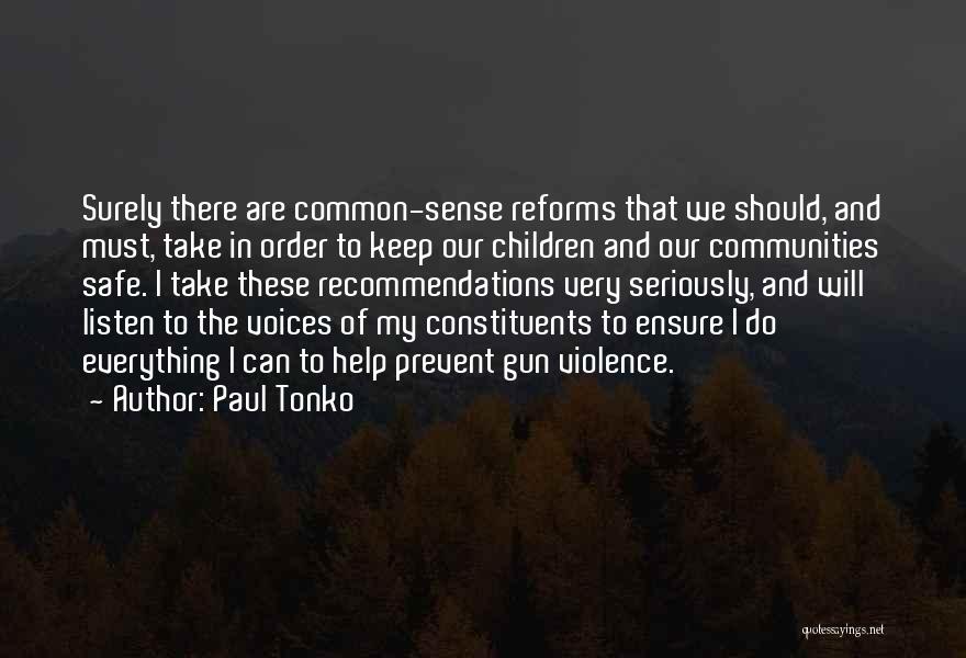 Paul Tonko Quotes: Surely There Are Common-sense Reforms That We Should, And Must, Take In Order To Keep Our Children And Our Communities