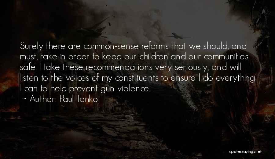 Paul Tonko Quotes: Surely There Are Common-sense Reforms That We Should, And Must, Take In Order To Keep Our Children And Our Communities