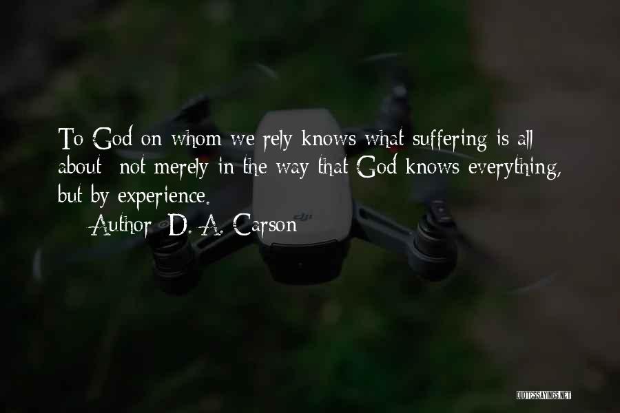 D. A. Carson Quotes: To God On Whom We Rely Knows What Suffering Is All About- Not Merely In The Way That God Knows
