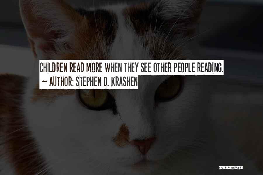 Stephen D. Krashen Quotes: Children Read More When They See Other People Reading.