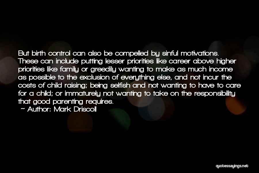 Mark Driscoll Quotes: But Birth Control Can Also Be Compelled By Sinful Motivations. These Can Include Putting Lesser Priorities Like Career Above Higher