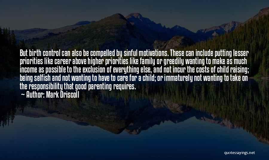 Mark Driscoll Quotes: But Birth Control Can Also Be Compelled By Sinful Motivations. These Can Include Putting Lesser Priorities Like Career Above Higher