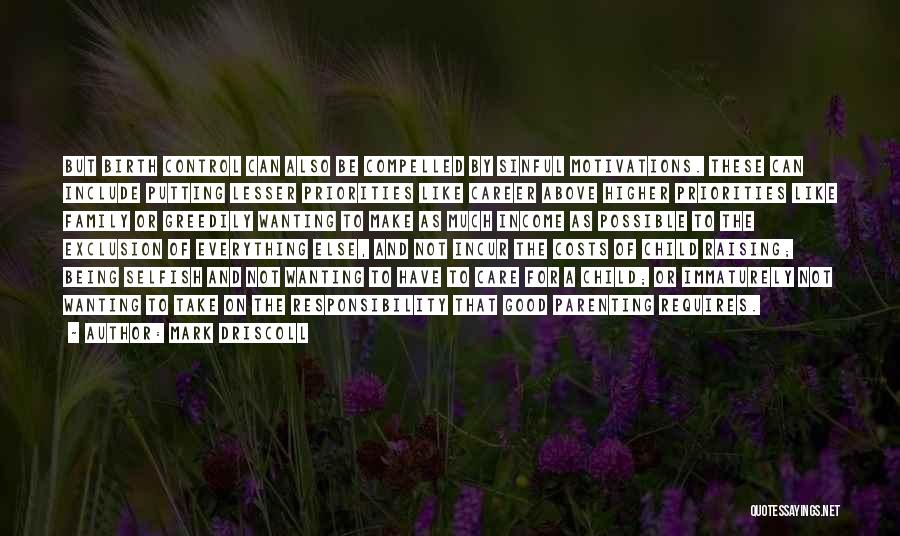 Mark Driscoll Quotes: But Birth Control Can Also Be Compelled By Sinful Motivations. These Can Include Putting Lesser Priorities Like Career Above Higher