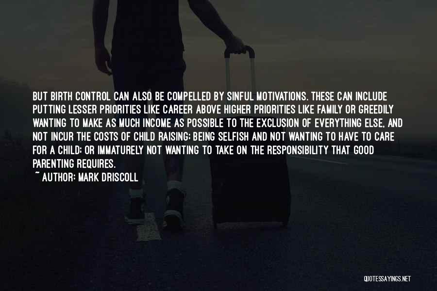 Mark Driscoll Quotes: But Birth Control Can Also Be Compelled By Sinful Motivations. These Can Include Putting Lesser Priorities Like Career Above Higher