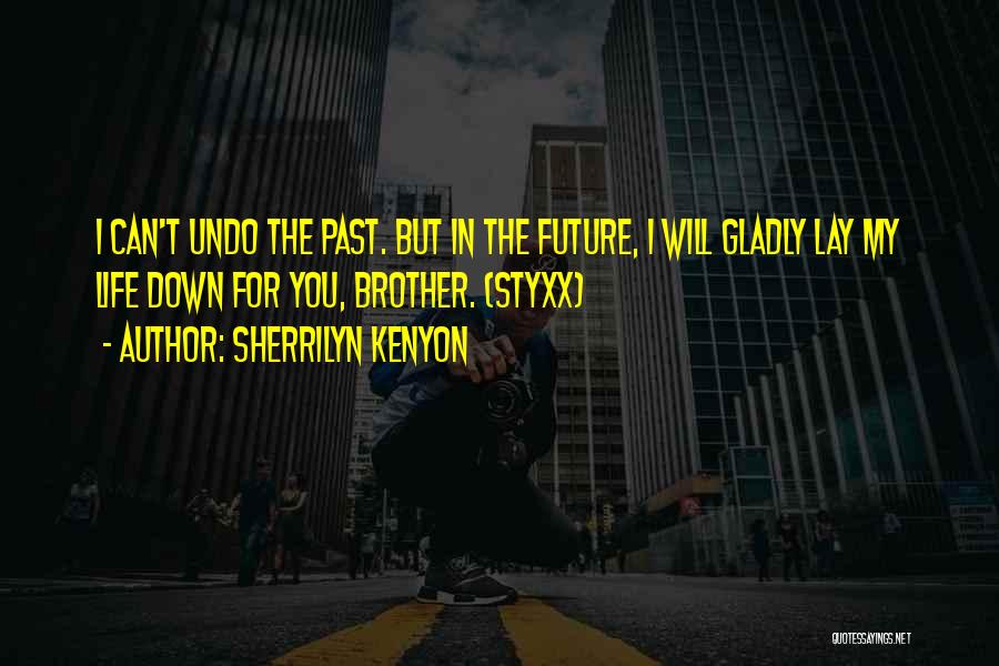 Sherrilyn Kenyon Quotes: I Can't Undo The Past. But In The Future, I Will Gladly Lay My Life Down For You, Brother. (styxx)