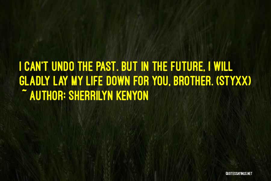 Sherrilyn Kenyon Quotes: I Can't Undo The Past. But In The Future, I Will Gladly Lay My Life Down For You, Brother. (styxx)