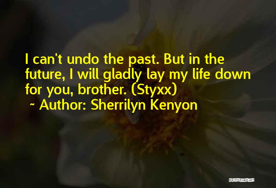 Sherrilyn Kenyon Quotes: I Can't Undo The Past. But In The Future, I Will Gladly Lay My Life Down For You, Brother. (styxx)