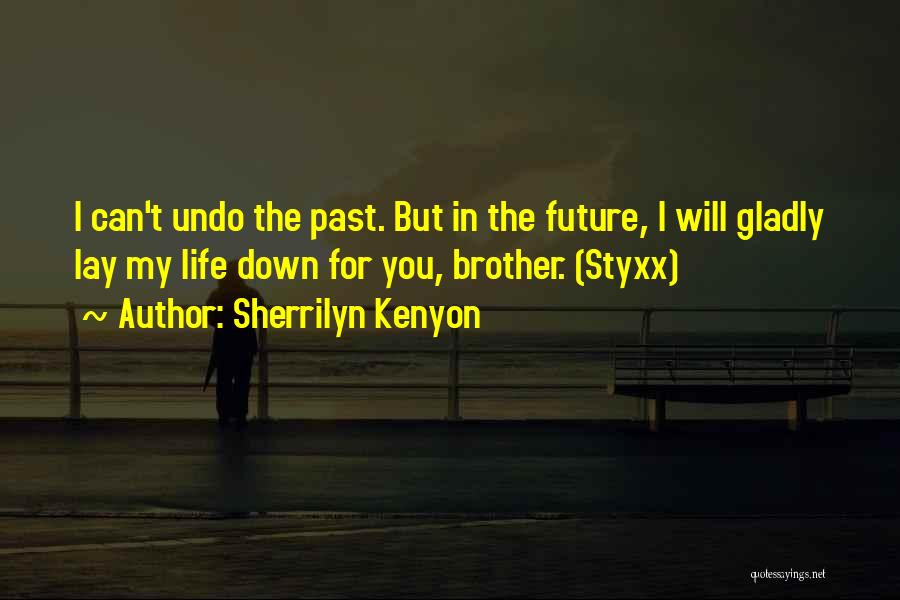 Sherrilyn Kenyon Quotes: I Can't Undo The Past. But In The Future, I Will Gladly Lay My Life Down For You, Brother. (styxx)