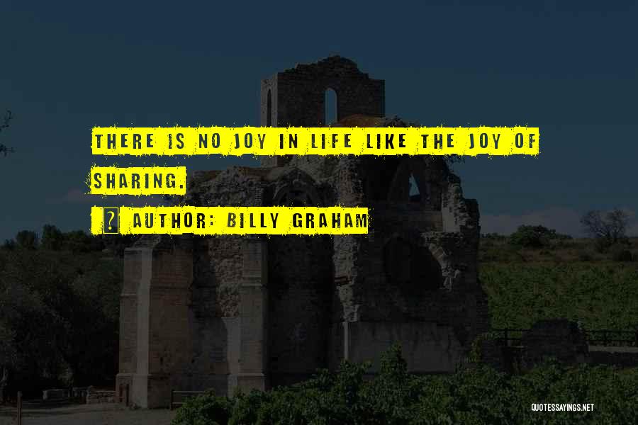 Billy Graham Quotes: There Is No Joy In Life Like The Joy Of Sharing.