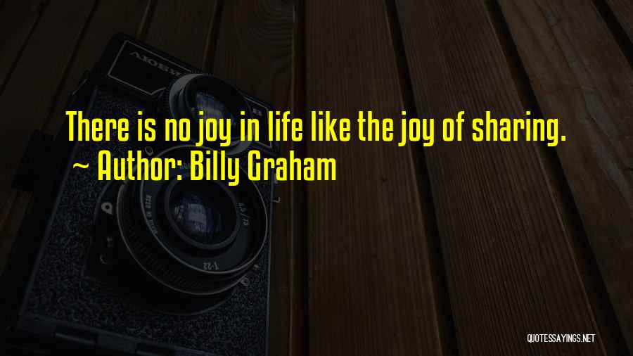 Billy Graham Quotes: There Is No Joy In Life Like The Joy Of Sharing.