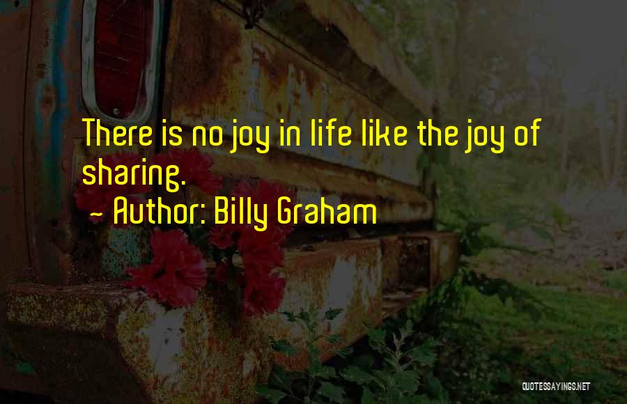 Billy Graham Quotes: There Is No Joy In Life Like The Joy Of Sharing.