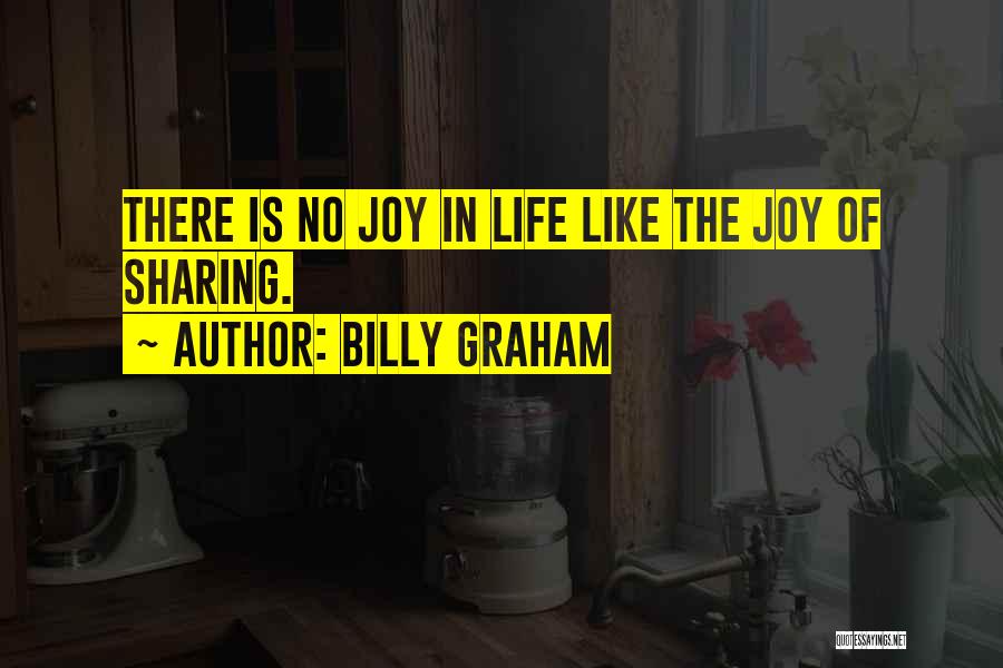 Billy Graham Quotes: There Is No Joy In Life Like The Joy Of Sharing.