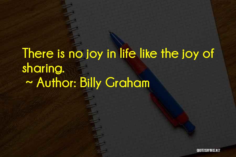 Billy Graham Quotes: There Is No Joy In Life Like The Joy Of Sharing.