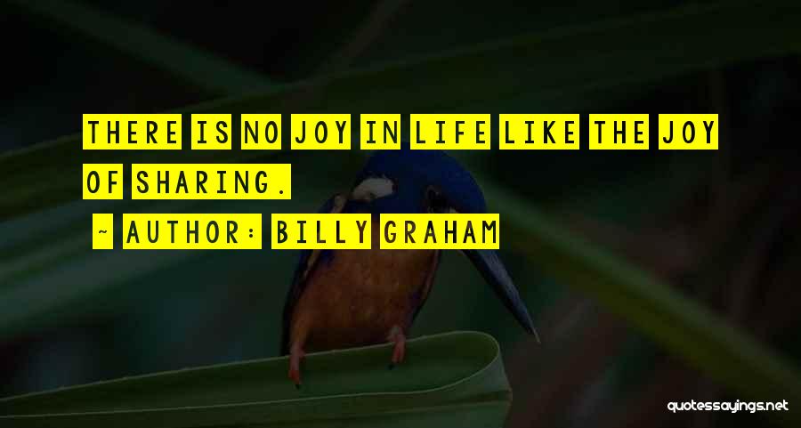 Billy Graham Quotes: There Is No Joy In Life Like The Joy Of Sharing.