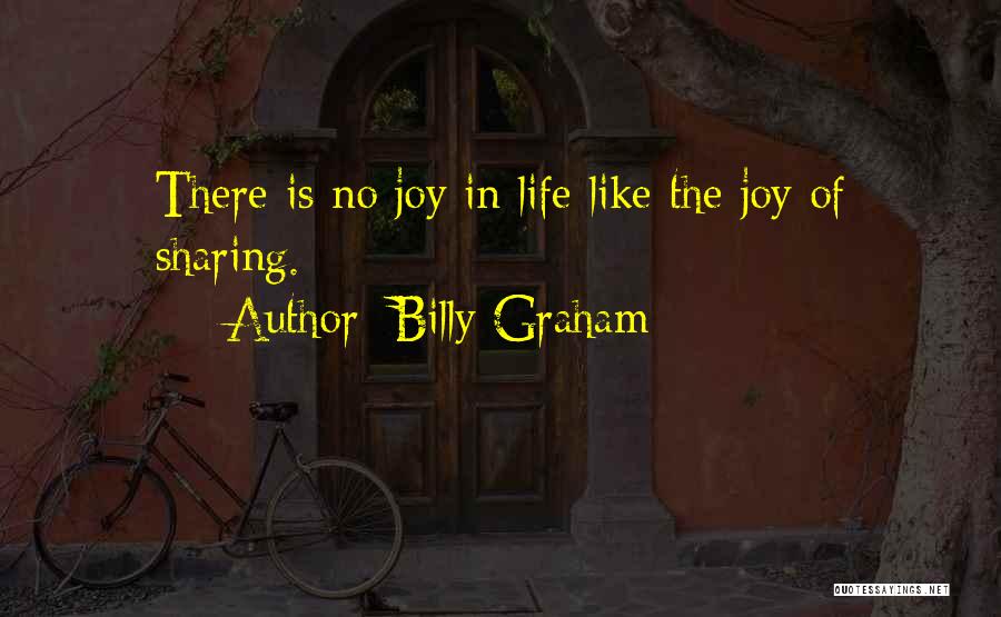 Billy Graham Quotes: There Is No Joy In Life Like The Joy Of Sharing.