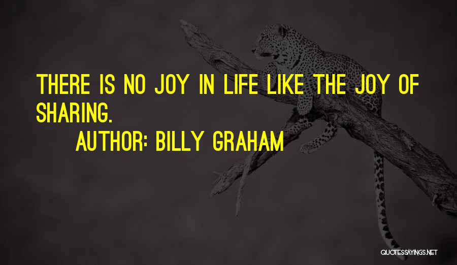 Billy Graham Quotes: There Is No Joy In Life Like The Joy Of Sharing.