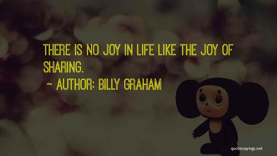 Billy Graham Quotes: There Is No Joy In Life Like The Joy Of Sharing.