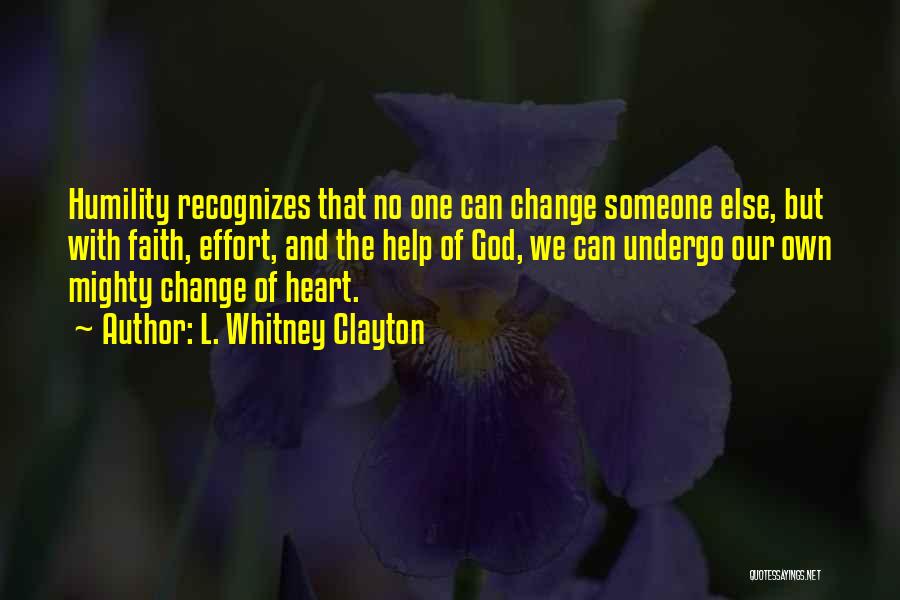 L. Whitney Clayton Quotes: Humility Recognizes That No One Can Change Someone Else, But With Faith, Effort, And The Help Of God, We Can