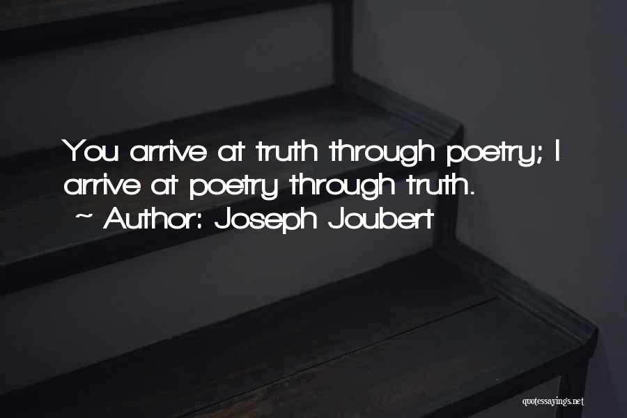 Joseph Joubert Quotes: You Arrive At Truth Through Poetry; I Arrive At Poetry Through Truth.