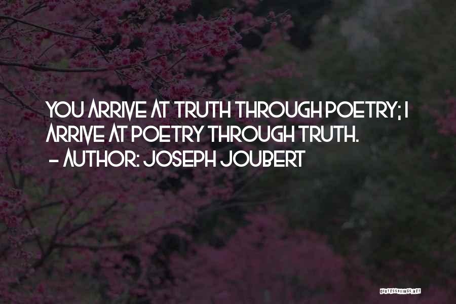 Joseph Joubert Quotes: You Arrive At Truth Through Poetry; I Arrive At Poetry Through Truth.