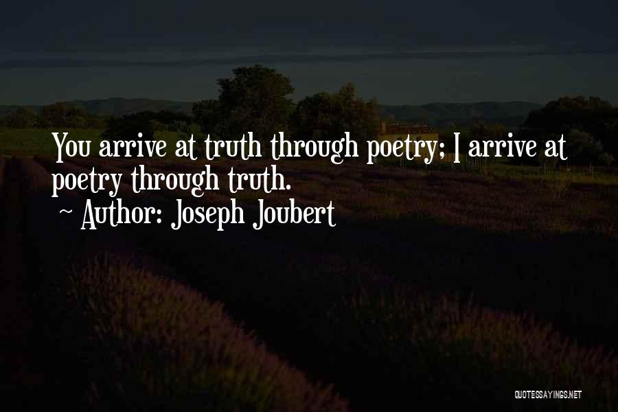 Joseph Joubert Quotes: You Arrive At Truth Through Poetry; I Arrive At Poetry Through Truth.