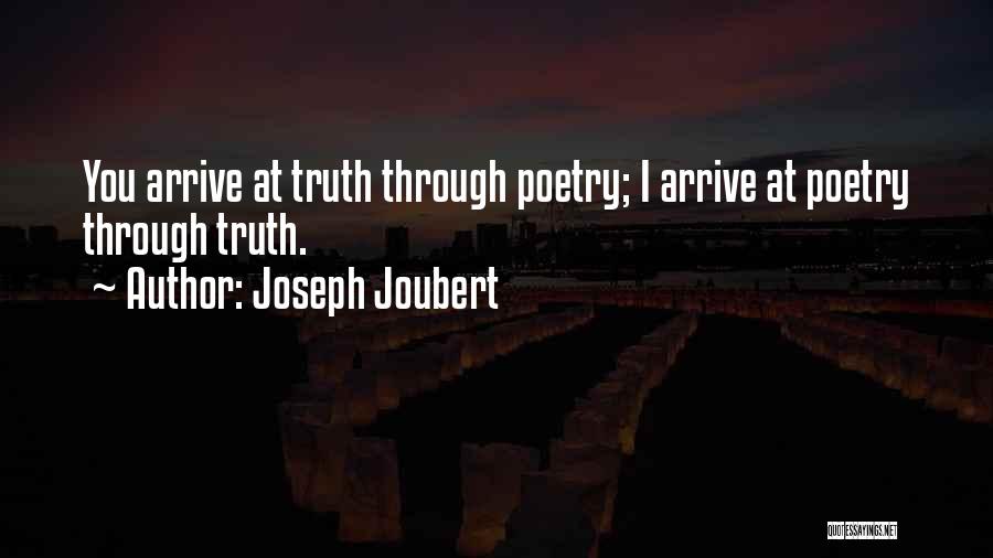 Joseph Joubert Quotes: You Arrive At Truth Through Poetry; I Arrive At Poetry Through Truth.
