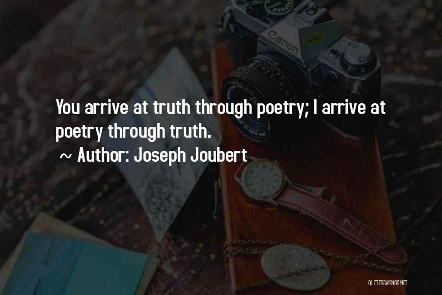 Joseph Joubert Quotes: You Arrive At Truth Through Poetry; I Arrive At Poetry Through Truth.