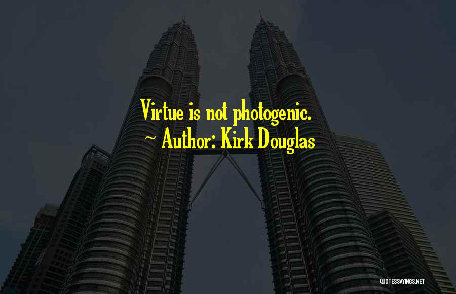 Kirk Douglas Quotes: Virtue Is Not Photogenic.