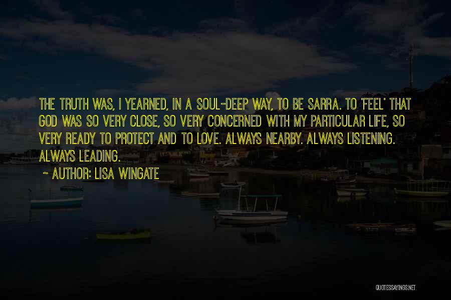 Lisa Wingate Quotes: The Truth Was, I Yearned, In A Soul-deep Way, To Be Sarra. To 'feel' That God Was So Very Close,