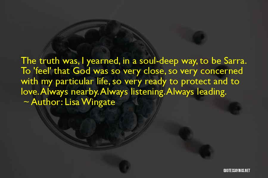 Lisa Wingate Quotes: The Truth Was, I Yearned, In A Soul-deep Way, To Be Sarra. To 'feel' That God Was So Very Close,