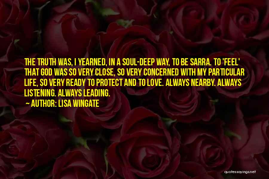 Lisa Wingate Quotes: The Truth Was, I Yearned, In A Soul-deep Way, To Be Sarra. To 'feel' That God Was So Very Close,