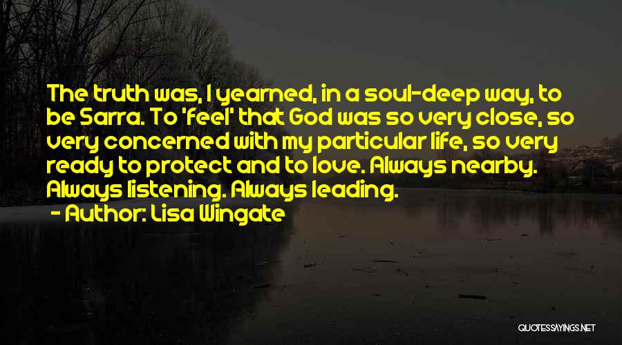 Lisa Wingate Quotes: The Truth Was, I Yearned, In A Soul-deep Way, To Be Sarra. To 'feel' That God Was So Very Close,