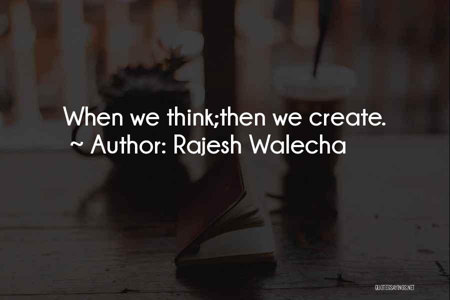 Rajesh Walecha Quotes: When We Think;then We Create.