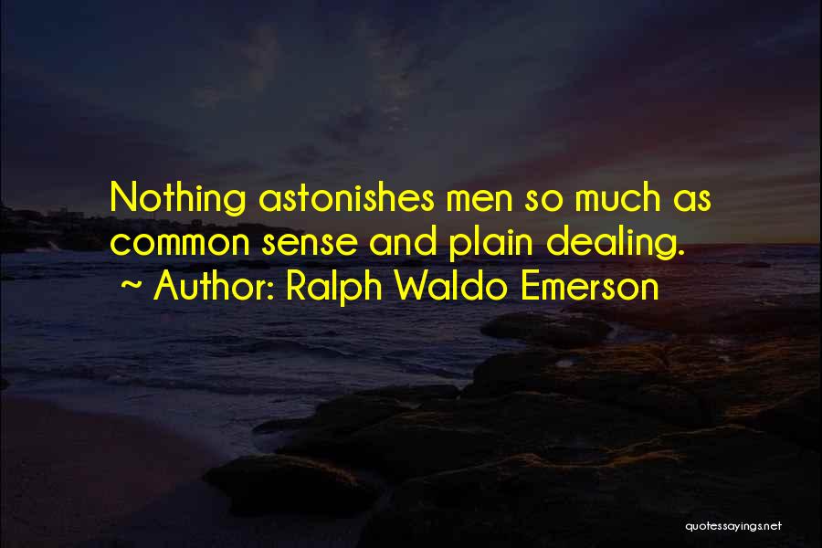 Ralph Waldo Emerson Quotes: Nothing Astonishes Men So Much As Common Sense And Plain Dealing.