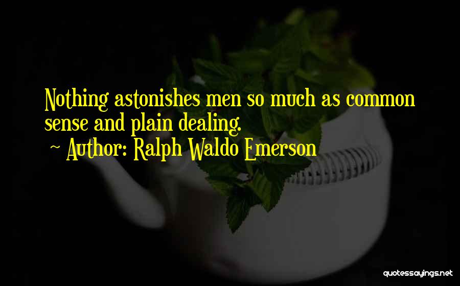 Ralph Waldo Emerson Quotes: Nothing Astonishes Men So Much As Common Sense And Plain Dealing.