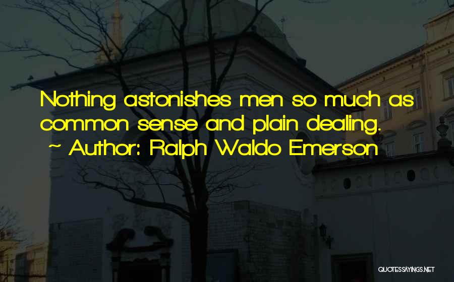 Ralph Waldo Emerson Quotes: Nothing Astonishes Men So Much As Common Sense And Plain Dealing.