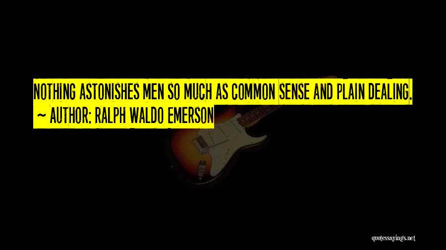 Ralph Waldo Emerson Quotes: Nothing Astonishes Men So Much As Common Sense And Plain Dealing.