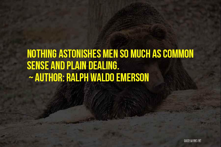 Ralph Waldo Emerson Quotes: Nothing Astonishes Men So Much As Common Sense And Plain Dealing.