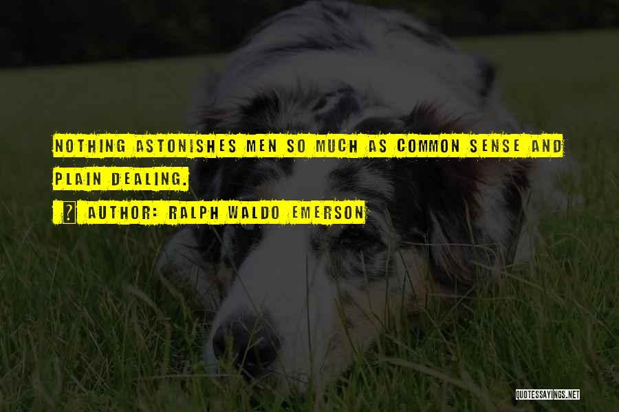 Ralph Waldo Emerson Quotes: Nothing Astonishes Men So Much As Common Sense And Plain Dealing.