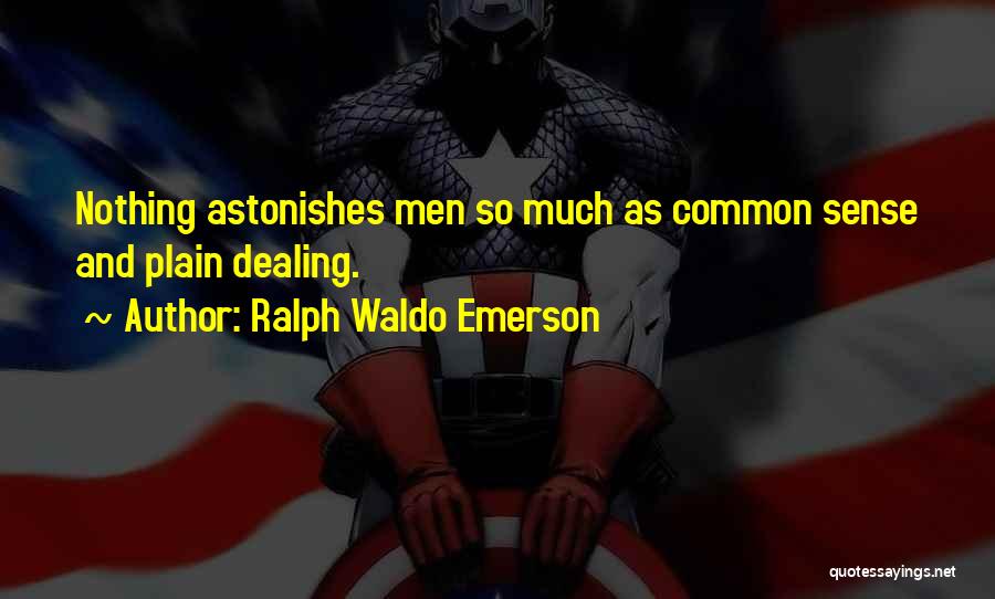 Ralph Waldo Emerson Quotes: Nothing Astonishes Men So Much As Common Sense And Plain Dealing.