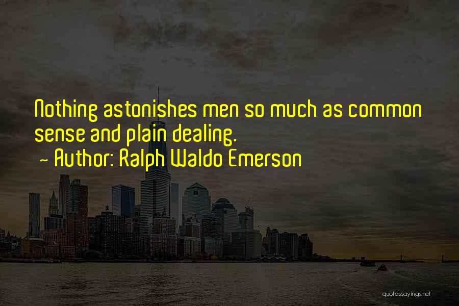 Ralph Waldo Emerson Quotes: Nothing Astonishes Men So Much As Common Sense And Plain Dealing.