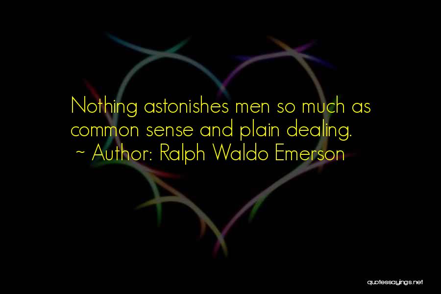 Ralph Waldo Emerson Quotes: Nothing Astonishes Men So Much As Common Sense And Plain Dealing.