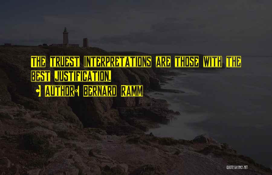 Bernard Ramm Quotes: The Truest Interpretations Are Those With The Best Justification.