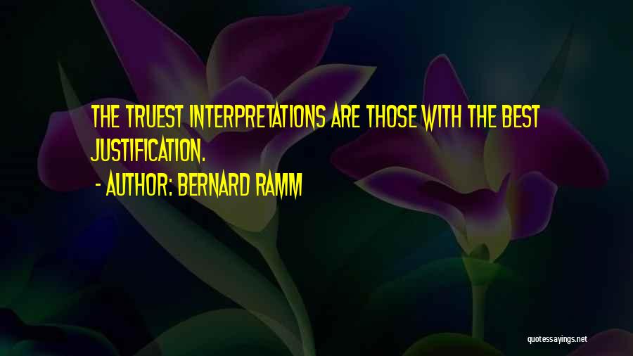 Bernard Ramm Quotes: The Truest Interpretations Are Those With The Best Justification.