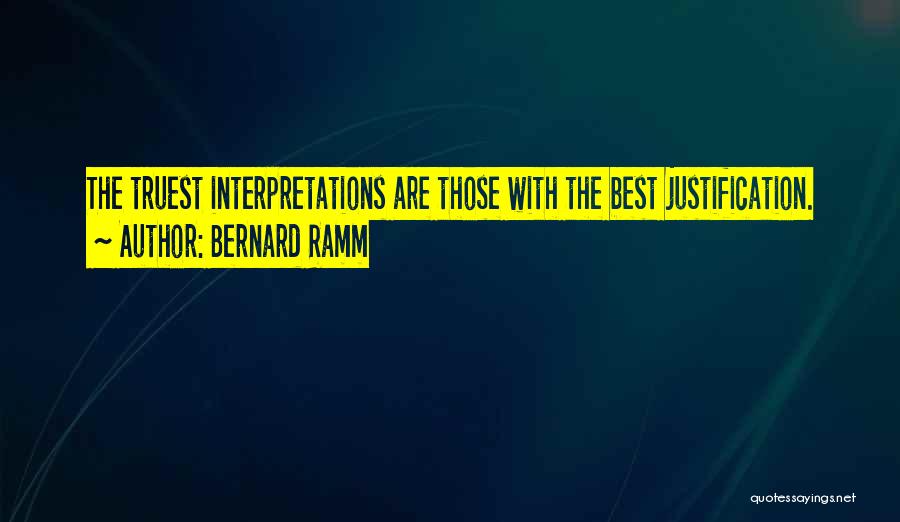 Bernard Ramm Quotes: The Truest Interpretations Are Those With The Best Justification.