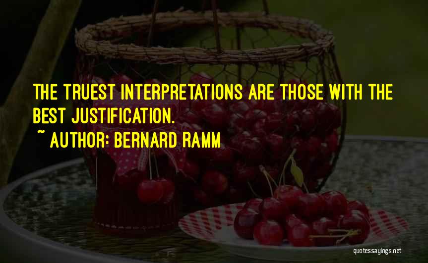 Bernard Ramm Quotes: The Truest Interpretations Are Those With The Best Justification.