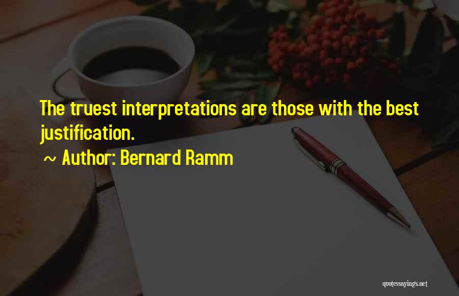 Bernard Ramm Quotes: The Truest Interpretations Are Those With The Best Justification.