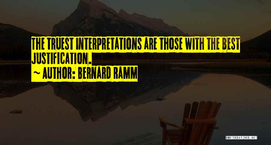 Bernard Ramm Quotes: The Truest Interpretations Are Those With The Best Justification.